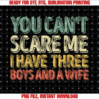 Funny I Have Three Boys and a Wife Shirtsmens You Cant Scare Me I Have Three Boys and a Wife Tee