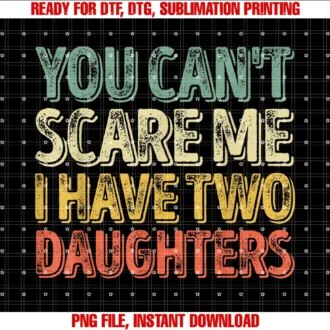 Funny I Have Two Daughters Shirtsyou Cant Scare Me I Have Two Daughters Shirt Fathers Day Tee