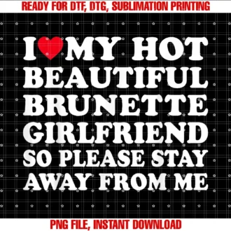 Funny Ideas I Love My Hot Beautiful Girlfriend Gfi Love My Hot Girlfriend So Please Stay Away From Me Funny Tee