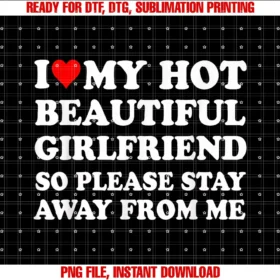 Funny Ideas I Love My Hot Beautiful Girlfriendi Love My Hot Beautiful Girlfriend So Please Stay Away From Tee