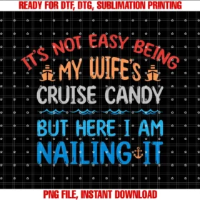 Funny Its Not Easy Being My Wifes Cruiseits Not Easy Being My Wifes Cruise Candy but Here I Am PNG, Sublimation Design