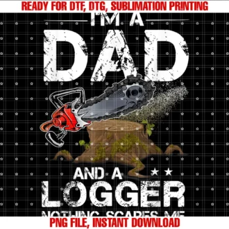 Funny Lumberjack Logger Fathers Dayim a Dad and a Logger Nothing Scare Me Tee