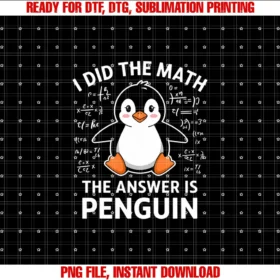 I Did the Math the Answer is Penguin Lover Men Women Kids  PNG, Sublimation Design