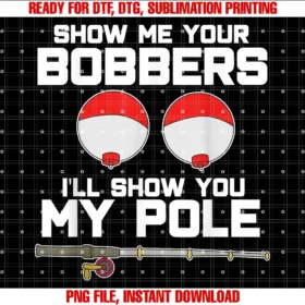 Funny Fishing Fish Bobbers Pole Rod Shirt Newshow Me Your Bobbers Ill Show You My Pole Fishing Tee
