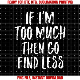 Funny if Im Too Much Then Go Find Lessfunny Saying if Im Too Much Then Go Find Less Womens Tee