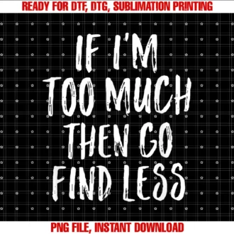 Funny if Im Too Much Then Go Find Lessfunny Saying if Im Too Much Then Go Find Less Womens Tee