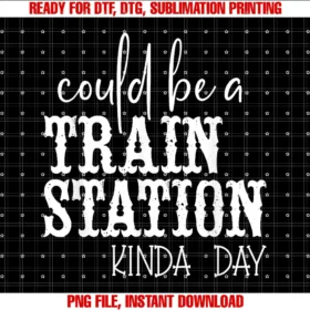 Could Be a Train Station Kinda Day Funny Teescould Be a Train Station Kinda Day Tee