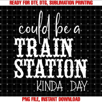 Could Be a Train Station Kinda Day Funny Teescould Be a Train Station Kinda Day Tee