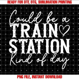 Could Be a Train Station Kinda Day Shirtcould Be a Train Station Kinda Day Tee