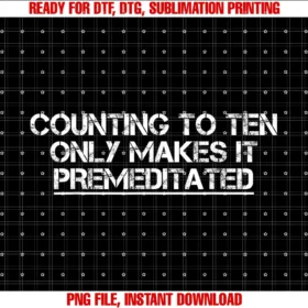 Counting to Ten Only Makes It Premeditated Funnycounting to Ten Only Makes It Premeditated Sarcastic Saying Tee