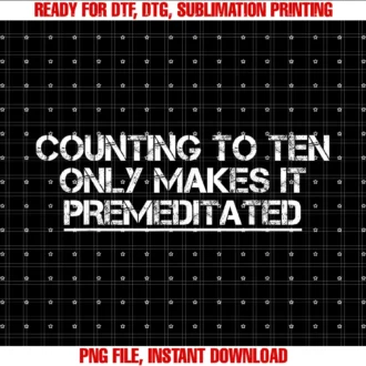Counting to Ten Only Makes It Premeditated Funnycounting to Ten Only Makes It Premeditated Sarcastic Saying Tee