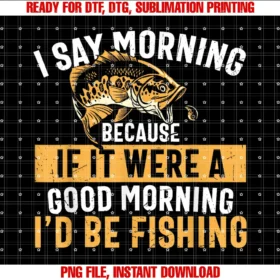 Crazy Good Fishing Gifts Coi Say Morning if It Were a Good Morning Id Be Fishing Funny Tee