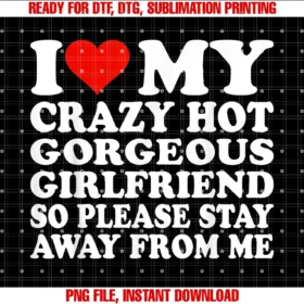 Crazy Hot Girlfriend Loveri Love My Crazy Hot Girlfriend So Please Stay Away From Me Tee