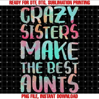 Crazy Sisters Best Aunts Shirtscrazy Sisters Make the Best Aunts Auntie Shirt Tee