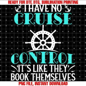 Cruise Vacation I Have No Cruise Control Funny  PNG, Sublimation Design