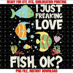 Cute Freaking Ocean Animals Love Apparel Giftsfunny Fish Lover Design I Just Freaking Love Fish Tee
