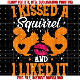 Cute Funny Squirrel Lovers Apparelsquirrel Lovers Gifts I Kissed a Squirrel I Liked It Funny  PNG, Sublimation Design