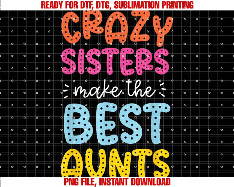 Cute Sister and Aunts Designs for Womencrazy Sisters Make the Best Aunts Tee